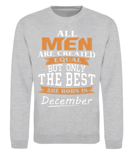 Свитшот All man are created equal but only the best are born in December Серый меланж фото