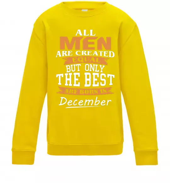 Дитячий світшот All man are created equal but only the best are born in December Сонячно жовтий фото