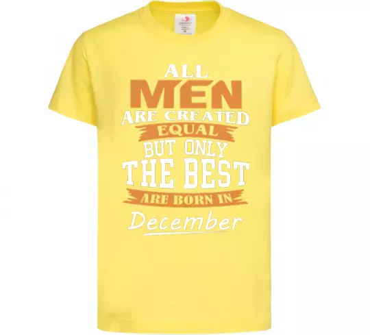 Дитяча футболка All man are created equal but only the best are born in December Лимонний фото