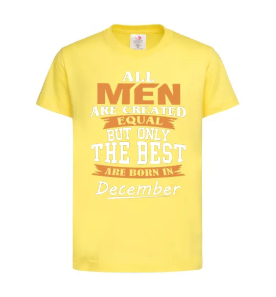 Детская футболка All man are created equal but only the best are born in December Лимонный фото
