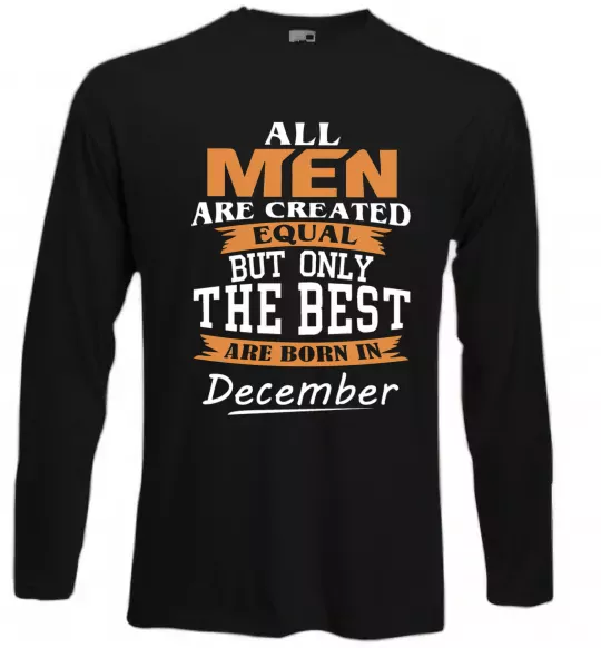 Лонгслив All man are created equal but only the best are born in December Черный фото