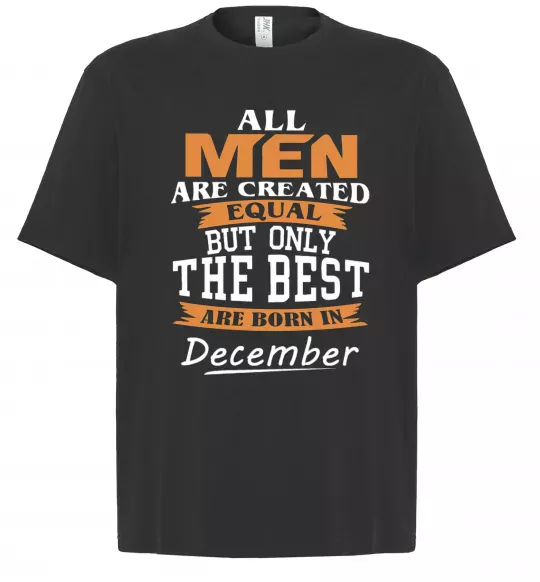 Футболка Оверсайз All man are created equal but only the best are born in December Черный фото