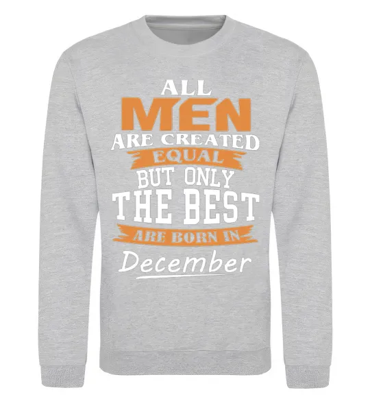 Свитшот All man are created equal but only the best are born in December Серый меланж фото