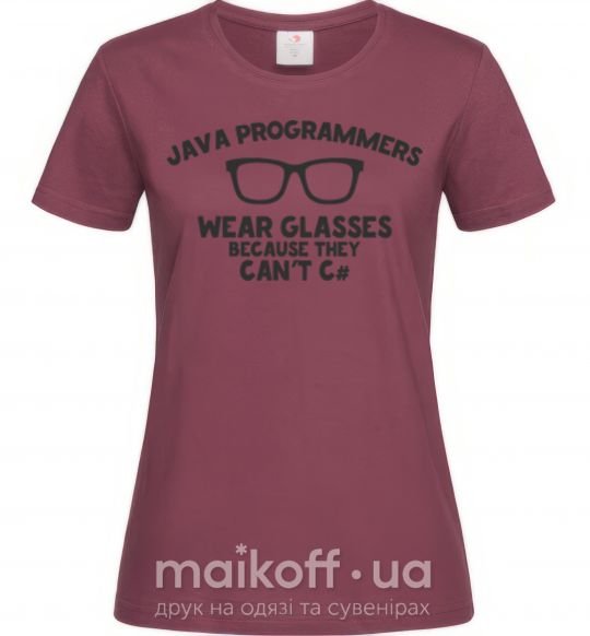 Женская футболка Java programmers wear glasses because they can't C Бордовый фото