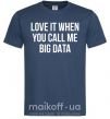 Чоловіча футболка Love it when you call me big data Темно-синій фото