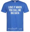 Чоловіча футболка Love it when you call me big data Яскраво-синій фото