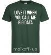 Чоловіча футболка Love it when you call me big data Темно-зелений фото