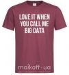 Чоловіча футболка Love it when you call me big data Бордовий фото