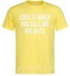 Мужская футболка Love it when you call me big data Лимонный фото