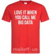 Чоловіча футболка Love it when you call me big data Червоний фото