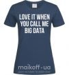 Жіноча футболка Love it when you call me big data Темно-синій фото