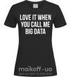Жіноча футболка Love it when you call me big data Чорний фото