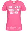 Жіноча футболка Love it when you call me big data Яскраво-рожевий фото