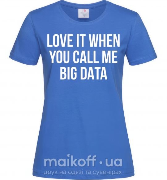 Жіноча футболка Love it when you call me big data Яскраво-синій фото
