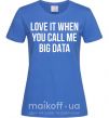 Женская футболка Love it when you call me big data Ярко-синий фото