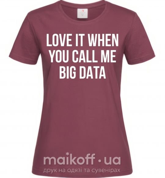 Женская футболка Love it when you call me big data Бордовый фото