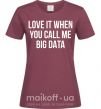 Жіноча футболка Love it when you call me big data Бордовий фото