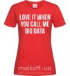 Женская футболка Love it when you call me big data Красный фото