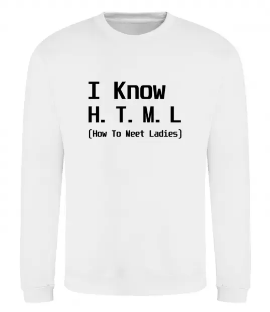 Світшот I Know HTML how to meet ladies Білий фото