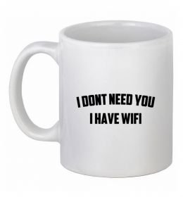 Чашка керамическая I dont need you i have wifi Чашка керамическая I dont need you i have wifi