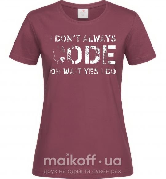 Женская футболка I don't always code oh wait yes i do Бордовый фото