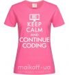 Женская футболка Keep calm and continue coding Ярко-розовый фото