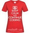 Женская футболка Keep calm and continue coding Красный фото