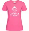 Женская футболка Keep calm and continue coding Ярко-розовый фото