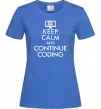 Женская футболка Keep calm and continue coding Ярко-синий фото