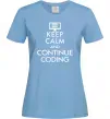 Женская футболка Keep calm and continue coding Голубой фото