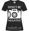 Жіноча футболка Don't be negative Чорний фото