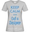 Женская футболка Keep calm and call a dsigner Серый фото