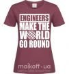 Жіноча футболка Engineers make the world go round Бордовий фото