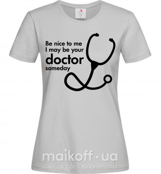 Женская футболка Be nice to me i may be your doctor Серый фото
