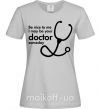 Женская футболка Be nice to me i may be your doctor Серый фото