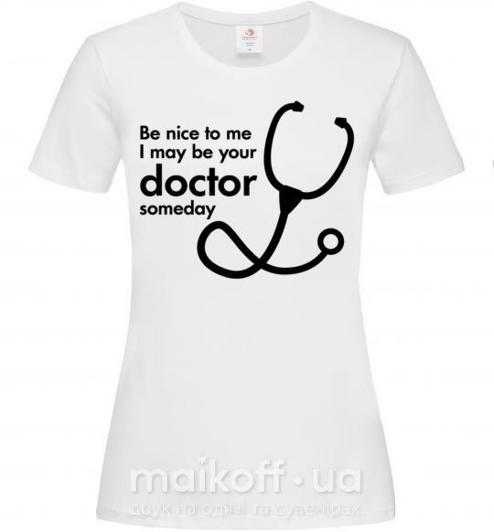 Женская футболка Be nice to me i may be your doctor Белый фото