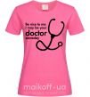 Жіноча футболка Be nice to me i may be your doctor Яскраво-рожевий фото