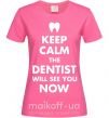 Женская футболка Keep calm the dentist will see you now Ярко-розовый фото