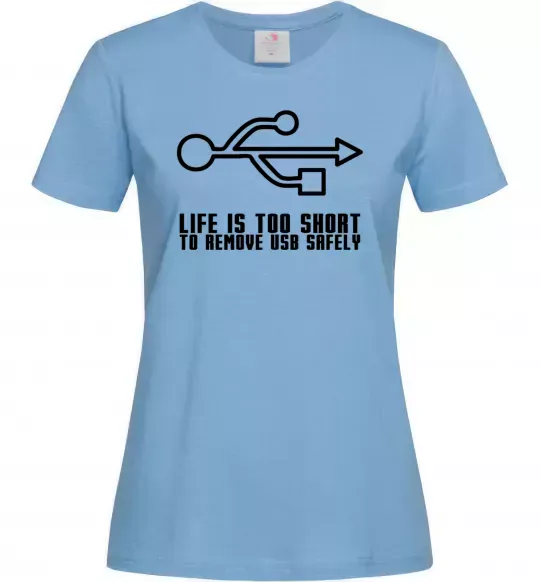 Женская футболка Life is too short to remove usb safely Голубой фото