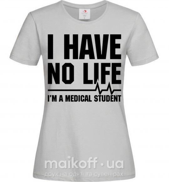 Женская футболка I have no life i'm a medical student Серый фото