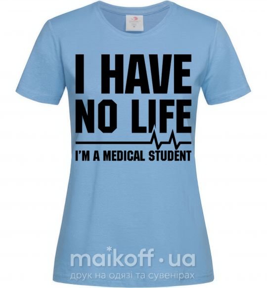 Женская футболка I have no life i'm a medical student Голубой фото
