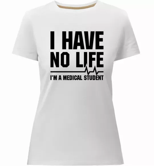Женская премиум футболка I have no life i'm a medical student Белый фото