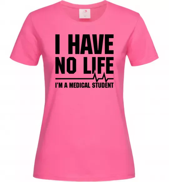Жіноча футболка I have no life i'm a medical student Яскраво-рожевий фото