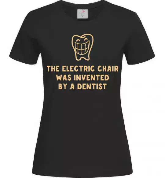 Женская футболка The electric chair was invented by a dentist Черный фото