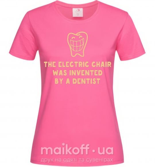 Жіноча футболка The electric chair was invented by a dentist Яскраво-рожевий фото