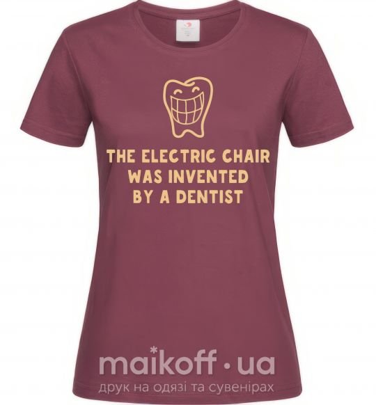 Жіноча футболка The electric chair was invented by a dentist Бордовий фото