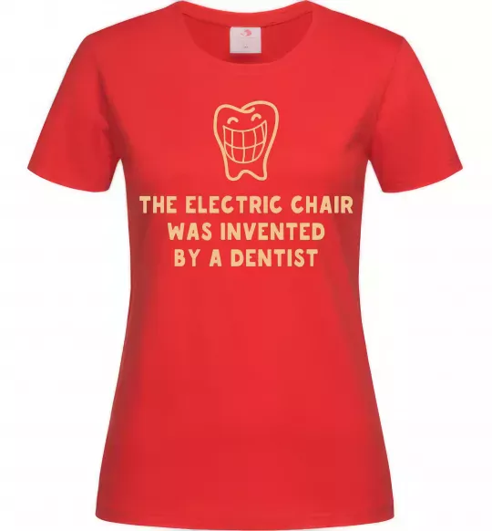 Женская футболка The electric chair was invented by a dentist Красный фото