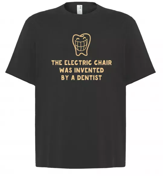Футболка Оверсайз The electric chair was invented by a dentist Черный фото