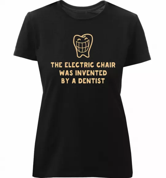 Женская премиум футболка The electric chair was invented by a dentist Черный фото