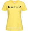 Женская футболка Do you fsck? Лимонный фото